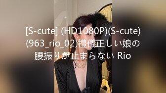 [S-cute] (HD1080P)(S-cute)(963_rio_02)禮儀正しい娘の腰振りが止まらない Rio