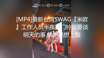 [MP4]最新台湾SWAG『米欧』工作人员半夜按门铃說要谈明天的事 结果是想上我