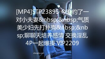 [MP4]STP23895 今晚约了一对小夫妻&nbsp;&nbsp;气质美少妇先打扑克&nbsp;&nbsp;聊聊天培养感情 交换淫乱4P一起爆操 VIP2209