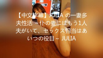 【中文字幕】JULIA の一妻多夫性活 ～仆の妻にはもう1人夫がいて、セックス担当はあいつの役目～ JULIA