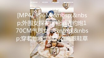 [MP4/ 996M]&nbsp;&nbsp;外围女探花阿枪酒店约炮170CM气质女神&nbsp;&nbsp;穿着性感情趣内衣高跟鞋草