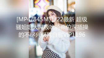 [MP4/845M]1/22最新 超级骚姐姐大屌吸吮骑乘位深插操的不尽兴假屌自慰VIP1196