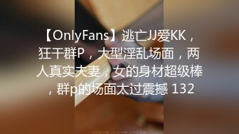 【OnlyFans】逃亡JJ爱KK，狂干群P，大型淫乱场面，两人真实夫妻，女的身材超级棒，群p的场面太过震撼 132