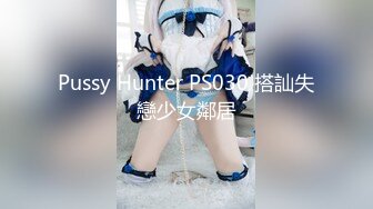 Pussy Hunter PS030 搭訕失戀少女鄰居