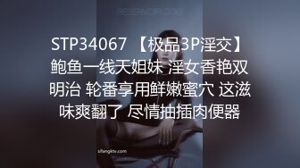 STP34067 【极品3P淫交】鲍鱼一线天姐妹 淫女香艳双明治 轮番享用鲜嫩蜜穴 这滋味爽翻了 尽情抽插肉便器