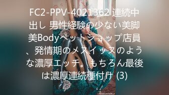 FC2-PPV-4021362 連続中出し 男性経験の少ない美脚美Bodyペットショップ店員、発情期のメスイッヌのような濃厚エッチ。もちろん最後は濃厚連続種付け (3)