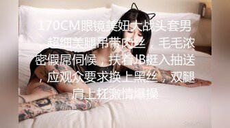 170CM眼镜美妞大战头套男，超细美腿吊带肉丝，毛毛浓密假屌伺候，扶着JB挺入抽送，应观众要求换上黑丝，双腿肩上扛激情爆操