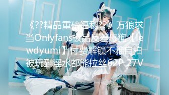 《??精品重磅福利??》万狼求当Onlyfans极品反差母狗【lewdyumi】付费解锁不雅自拍被玩到淫水都能拉丝62P 27V