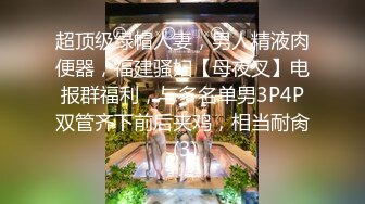 超顶级绿帽人妻，男人精液肉便器，福建骚妇【母夜叉】电报群福利，与多名单男3P4P双管齐下前后夹鸡，相当耐肏 (3)