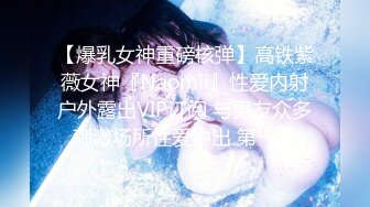 【爆乳女神重磅核弹】高铁紫薇女神『Naomii』性爱内射户外露出VIP订阅 与男友众多刺激场所性爱中出 第一季