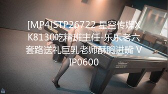 [MP4]STP26722 星空传媒XK8130吃精班主任-乐乐老六套路送礼巨乳老师酥胸进嘴 VIP0600