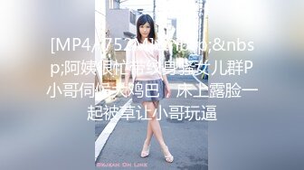 [MP4/ 752M]&nbsp;&nbsp;阿姨很忙带纹身骚女儿群P小哥伺候大鸡巴，床上露脸一起被草让小哥玩逼