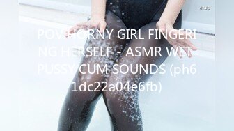 POV HORNY GIRL FINGERING HERSELF - ASMR WET PUSSY CUM SOUNDS (ph61dc22a04e6fb)