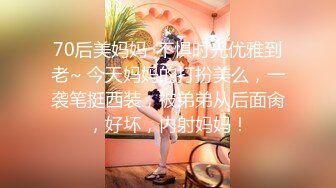 70后美妈妈 ·不惧时光优雅到老~ 今天妈妈的打扮美么，一袭笔挺西装，被弟弟从后面肏，好坏，内射妈妈！