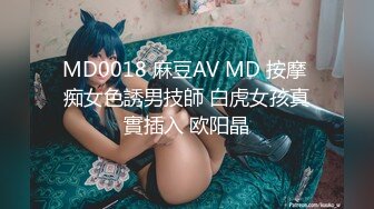 MD0018 麻豆AV MD 按摩 痴女色誘男技師 白虎女孩真實插入 欧阳晶