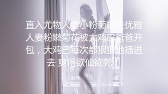 直入尤物人妻小粉菊端庄优雅人妻粉嫩菊花被大鸡巴爸爸开包，大鸡巴每次都狠狠地插进去 爽得欲仙欲死！