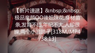 [MP4/ 1.61G]&nbsp;&nbsp;近期2-3月份下海最极品的女神之一，甜美又妖艳的19岁嫩妹，做爱经验已经很丰富，大量白浆溢出