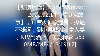 【新速片遞】&nbsp;&nbsp;⭐⭐⭐2022.02.14，【良家故事】，跟着大神学泡良，操逼不嫌远，到小县城约寂寞人妻，KTV到酒店一条龙精彩[5630MB/MP4/13:19:12]